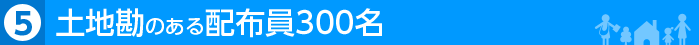 土地勘のある配布員300名